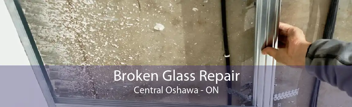 Broken Glass Repair Central Oshawa - ON