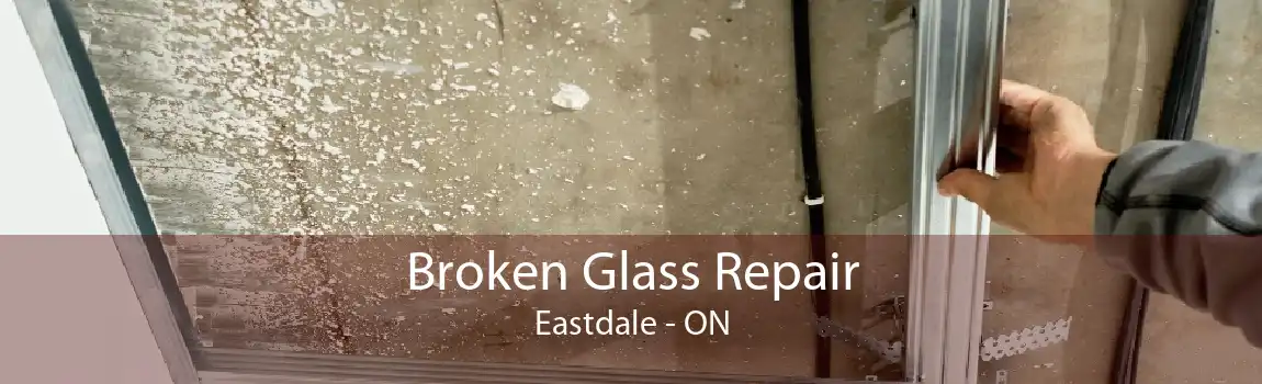 Broken Glass Repair Eastdale - ON