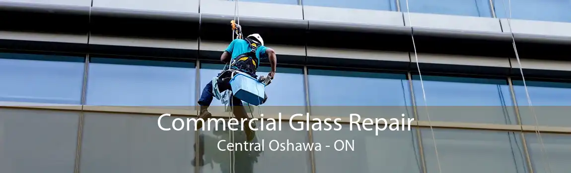 Commercial Glass Repair Central Oshawa - ON