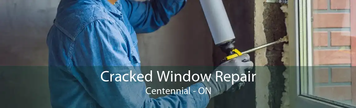 Cracked Window Repair Centennial - ON