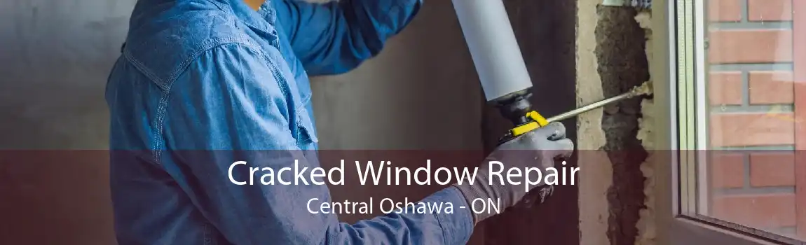 Cracked Window Repair Central Oshawa - ON
