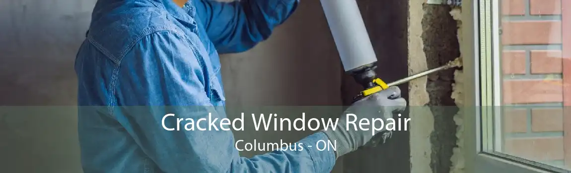Cracked Window Repair Columbus - ON