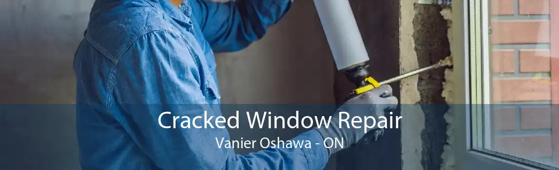 Cracked Window Repair Vanier Oshawa - ON