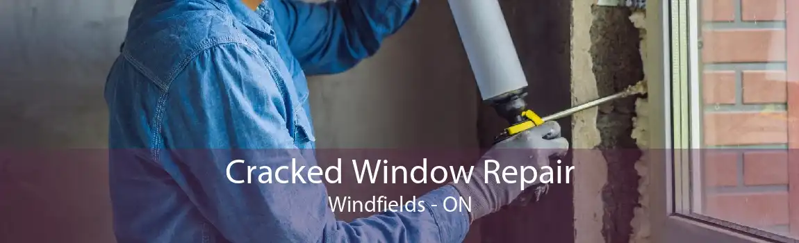 Cracked Window Repair Windfields - ON