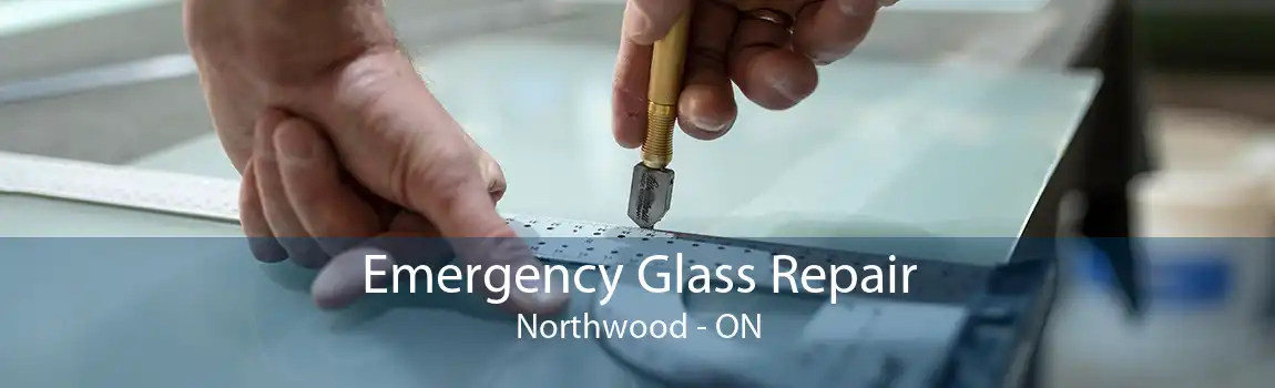 Emergency Glass Repair Northwood - ON