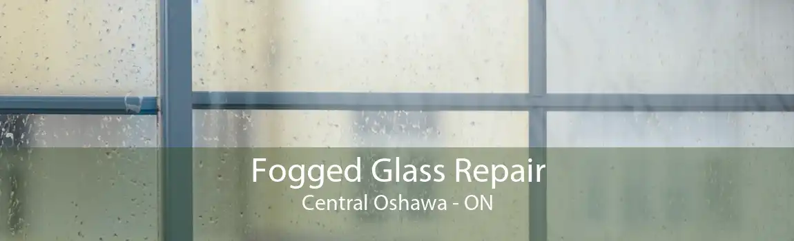 Fogged Glass Repair Central Oshawa - ON