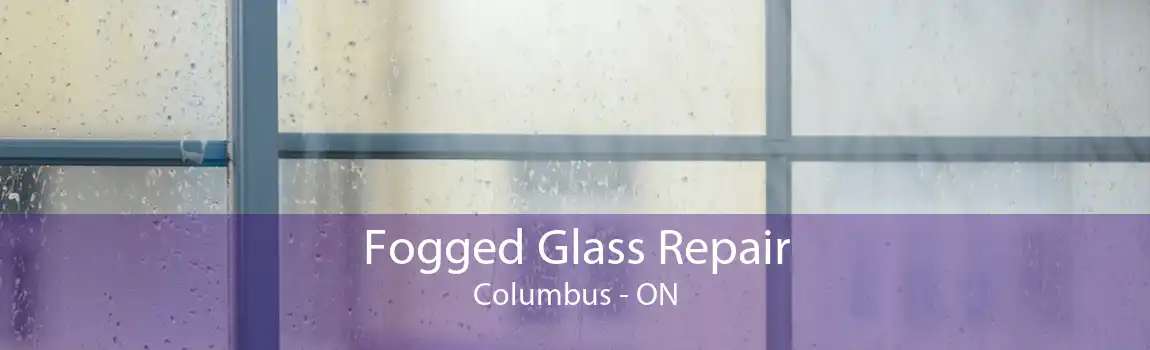Fogged Glass Repair Columbus - ON