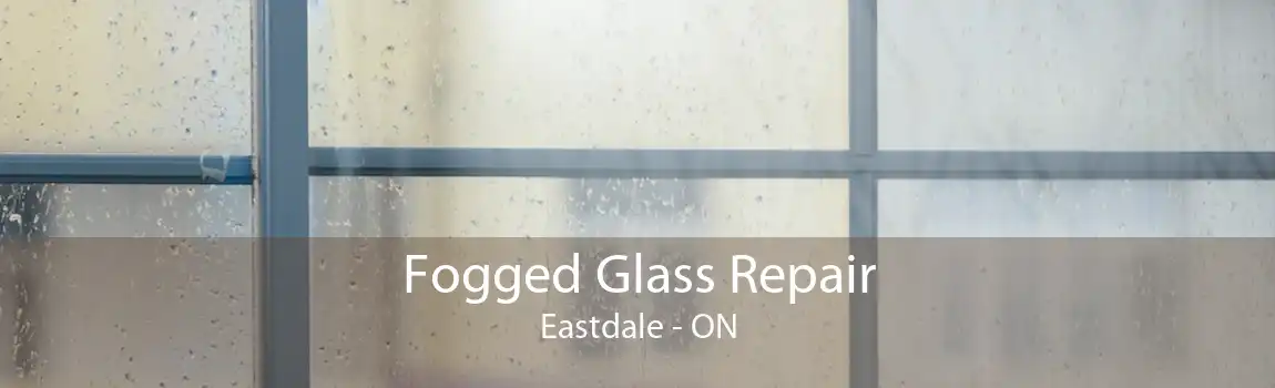 Fogged Glass Repair Eastdale - ON