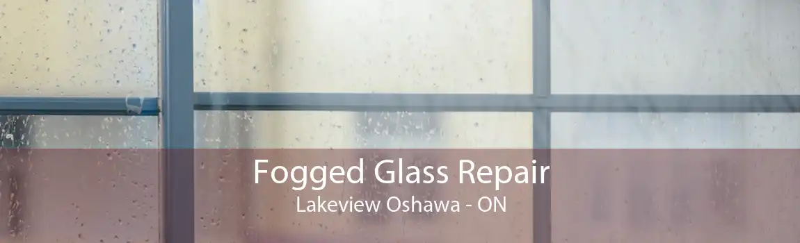 Fogged Glass Repair Lakeview Oshawa - ON
