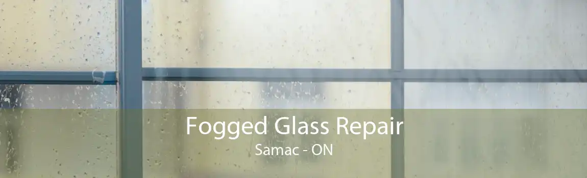 Fogged Glass Repair Samac - ON