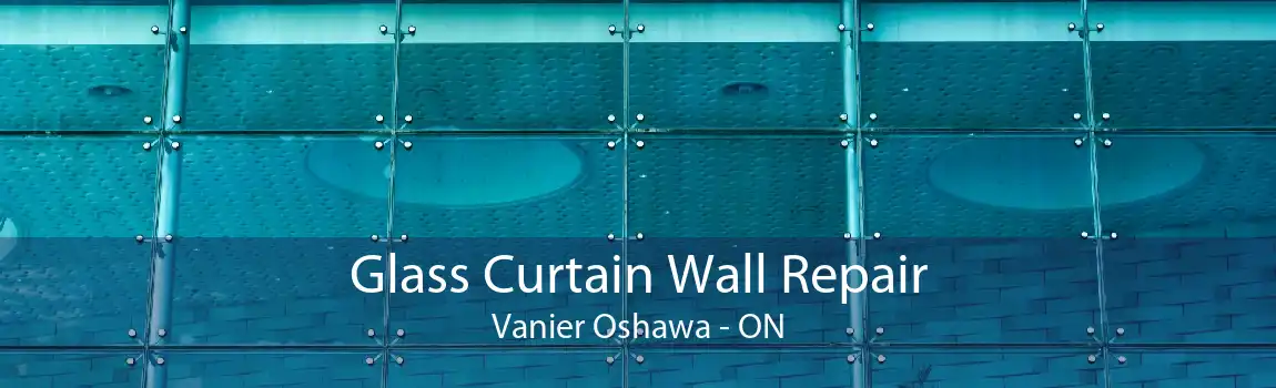 Glass Curtain Wall Repair Vanier Oshawa - ON