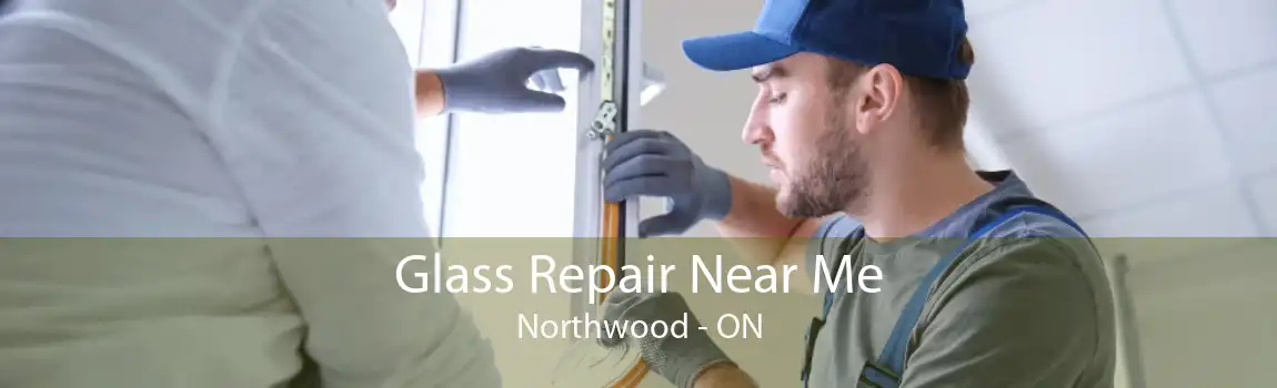 Glass Repair Near Me Northwood - ON