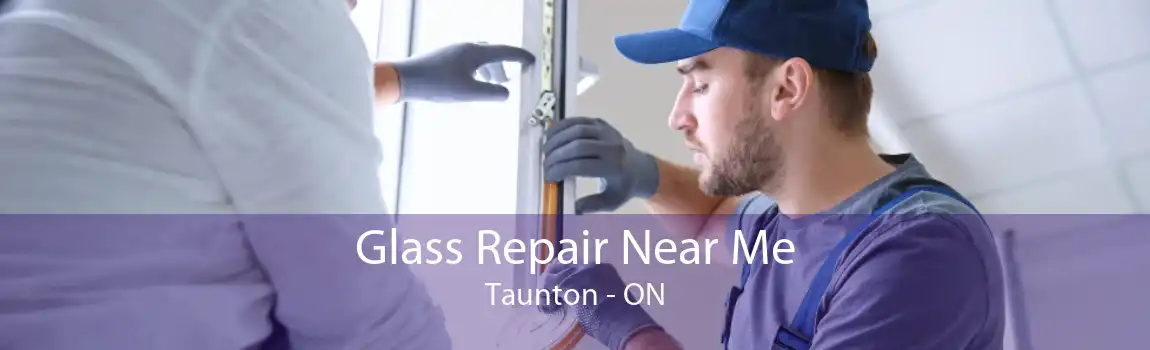 Glass Repair Near Me Taunton - ON