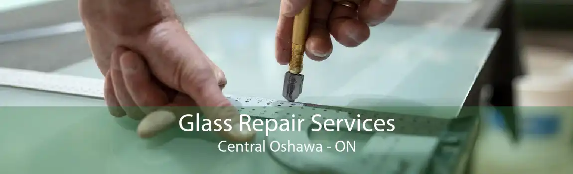 Glass Repair Services Central Oshawa - ON