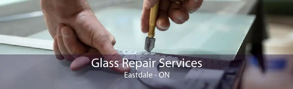 Glass Repair Services Eastdale - ON