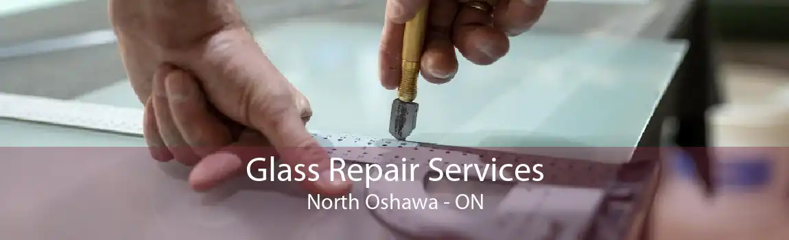 Glass Repair Services North Oshawa - ON