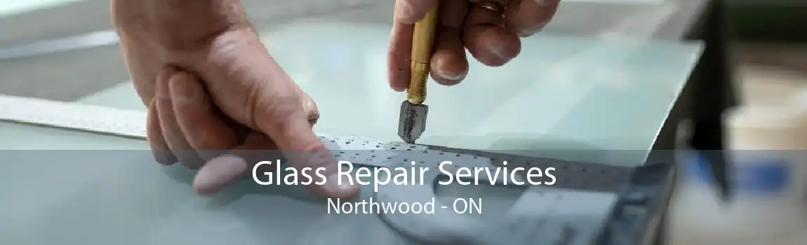 Glass Repair Services Northwood - ON