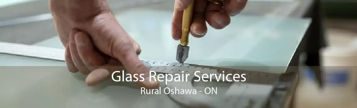 Glass Repair Services Rural Oshawa - ON