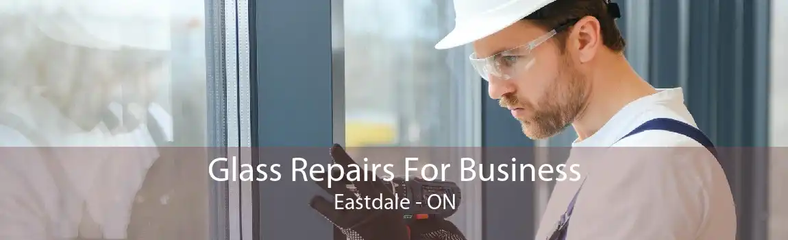 Glass Repairs For Business Eastdale - ON