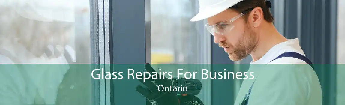 Glass Repairs For Business Ontario