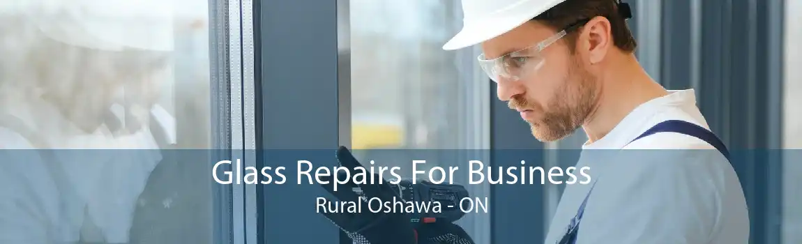 Glass Repairs For Business Rural Oshawa - ON