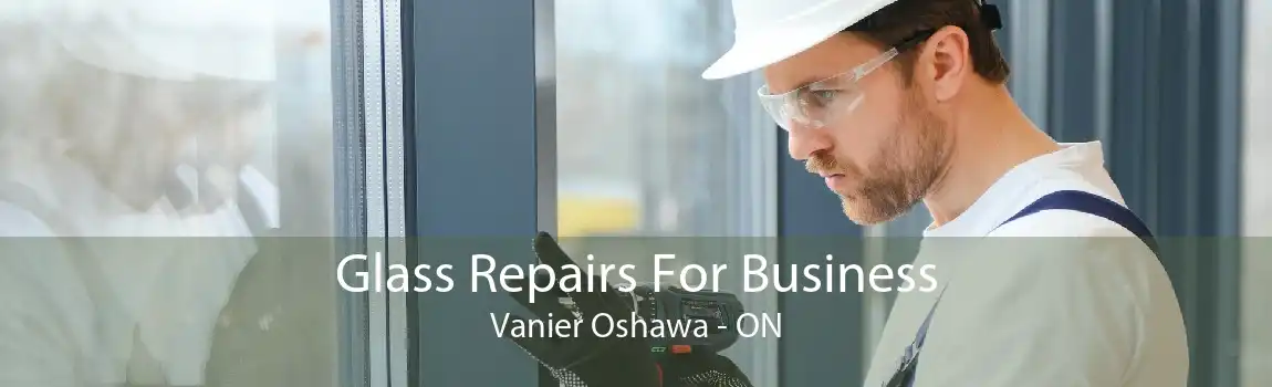 Glass Repairs For Business Vanier Oshawa - ON