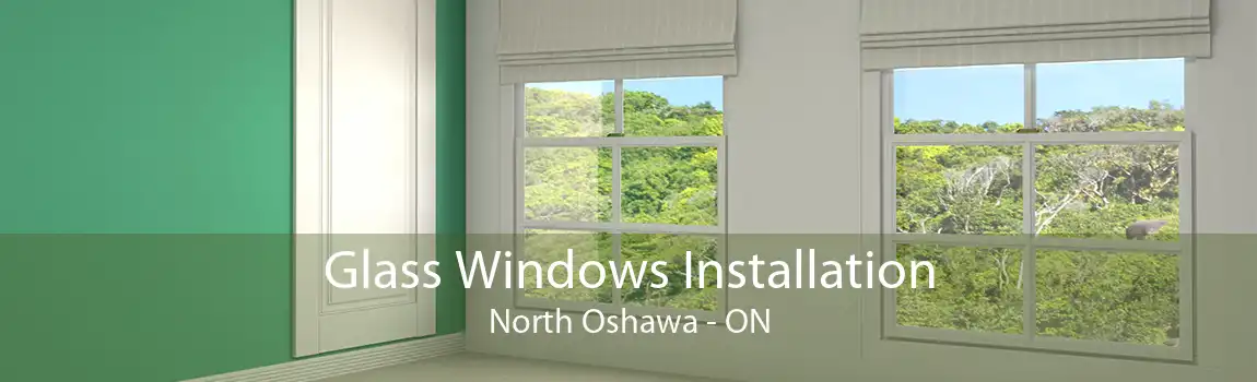 Glass Windows Installation North Oshawa - ON