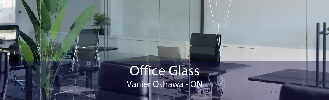 Office Glass Vanier Oshawa - ON