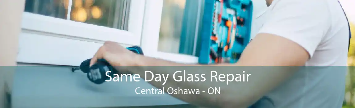 Same Day Glass Repair Central Oshawa - ON