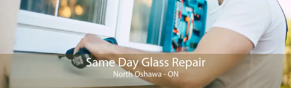 Same Day Glass Repair North Oshawa - ON