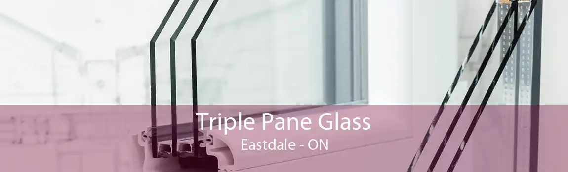 Triple Pane Glass Eastdale - ON