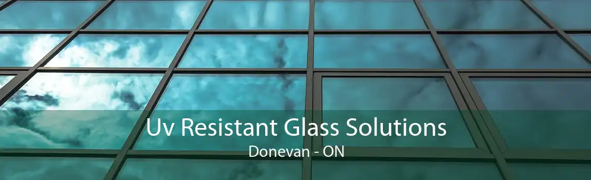 Uv Resistant Glass Solutions Donevan - ON