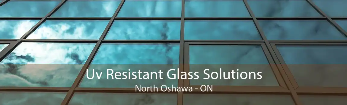 Uv Resistant Glass Solutions North Oshawa - ON