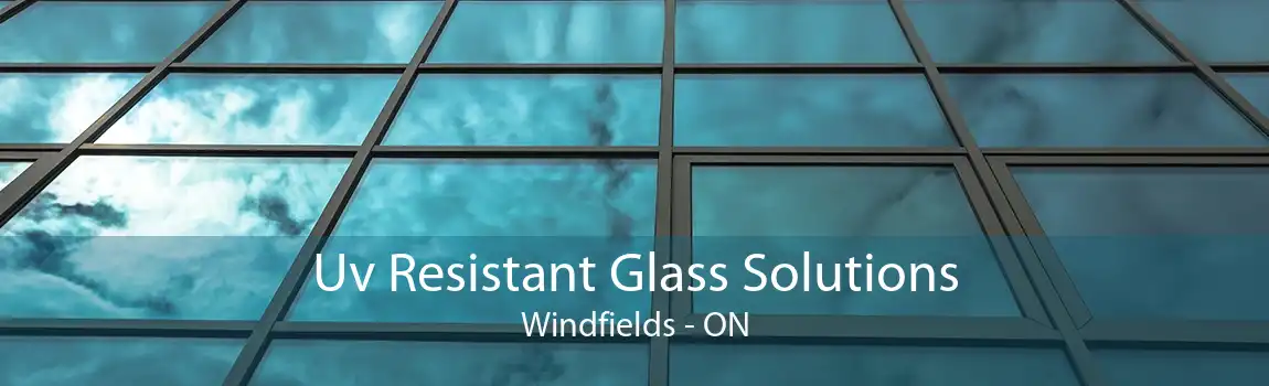Uv Resistant Glass Solutions Windfields - ON