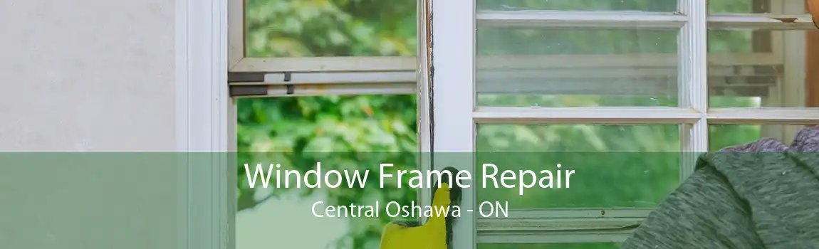 Window Frame Repair Central Oshawa - ON