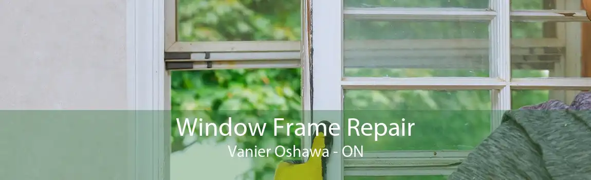 Window Frame Repair Vanier Oshawa - ON