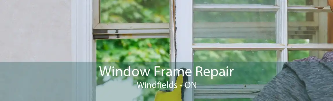 Window Frame Repair Windfields - ON