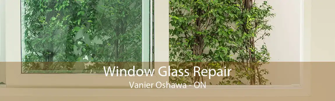 Window Glass Repair Vanier Oshawa - ON