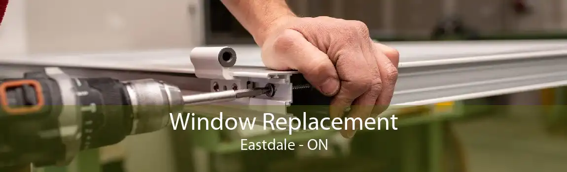 Window Replacement Eastdale - ON
