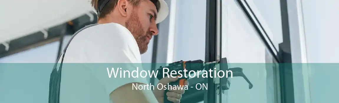 Window Restoration North Oshawa - ON